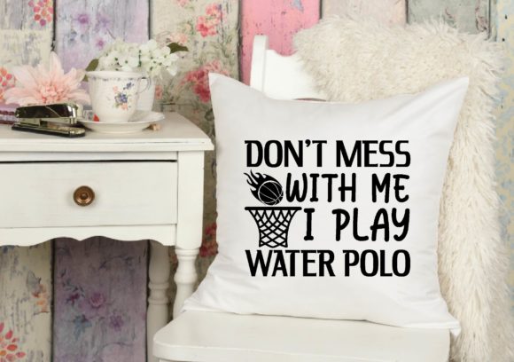 Don’t Mess with Me I Play Water Polo Graphics