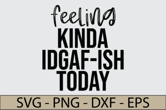 Feeling Kinda IDGAF-ish Today - Mom Life Graphics