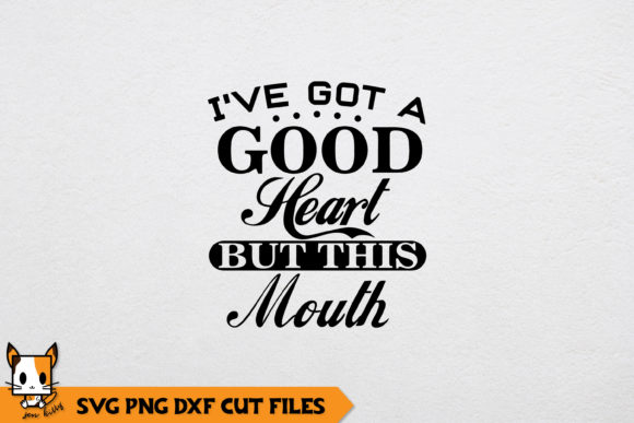 Sarcastic I've Got a Good Heart but This Mouth Graphics for Crafts