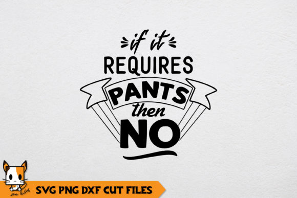 Sarcastic If It Requires Pants Then No Graphics for Crafts