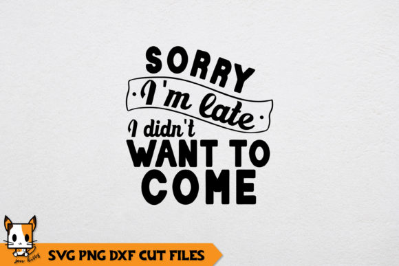 Sarcastic Sorry I’m Late Graphics for Crafts
